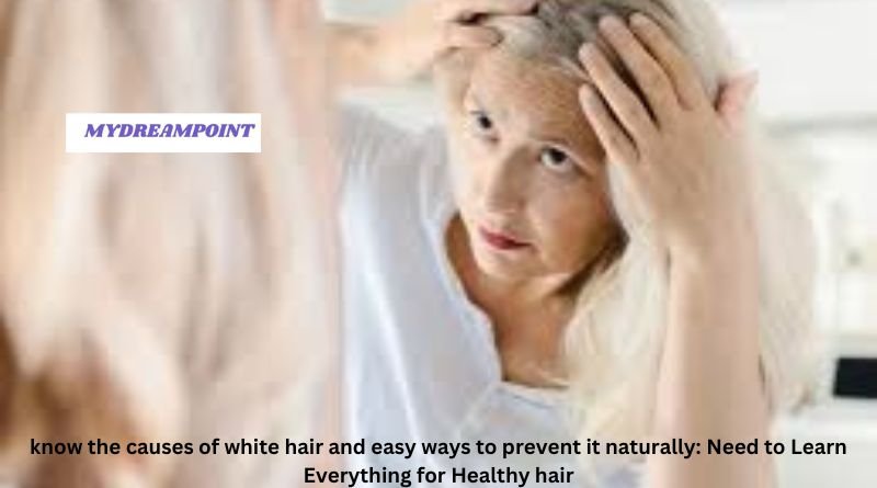 know the causes of white hair and easy ways to prevent it naturally: Need to Learn Everything for Healthy hair